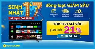 Top 8 tivi giảm đến 21% mừng sinh nhật 17 tuổi tại Kinh Nghiệm Hay