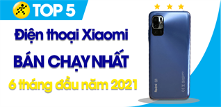 Top 5 Điện thoại Xiaomi bán chạy nhất 6 tháng đầu năm 2021 tại Điện máy XANH