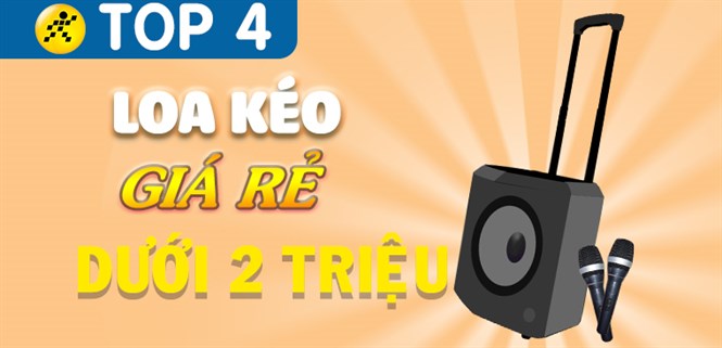 Top 4 loa kéo giá rẻ dưới 2 triệu đáng mua nhất tại Điện máy XANH