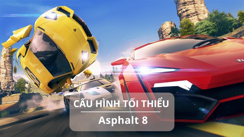 Cấu hình tối thiểu chơi Asphalt 8 Cấu hình tối thiểu chơi Asphalt 8