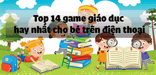 Top 14 game giáo dục rất phù hợp cho bé trên điện thoại