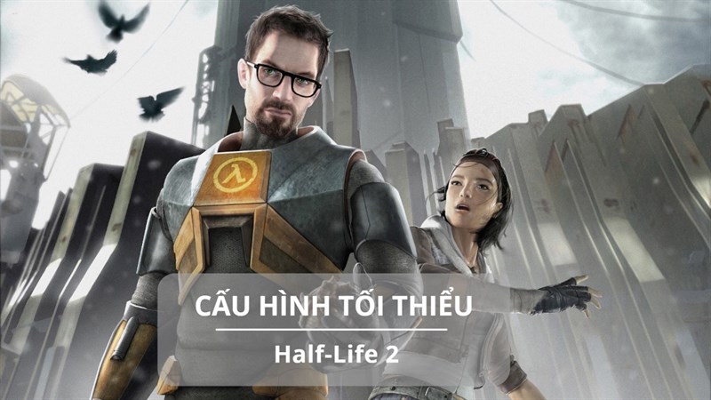 Cấu hình tối thiểu chơi Half-Life 2