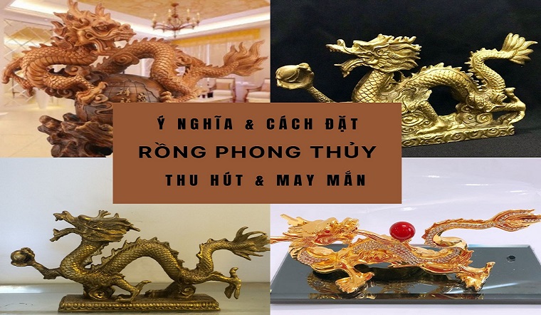 Ý nghĩa và cách đặt rồng phong thủy để thu hút, may mắn tài lộc