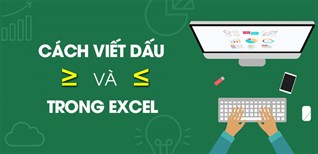 Cách viết dấu lớn hơn hoặc bằng trong Excel đơn giản nhất
