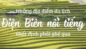 Bỏ túi ngay kinh nghiệm du lịch Điện Biên đầy lý thú