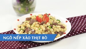 Hướng dẫn cách làm ngô nếp xào thịt bò thơm ngon dinh dưỡng cho cả nhà