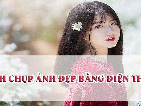 10 bí kíp chụp ảnh đẹp bằng điện thoại vạn người mê