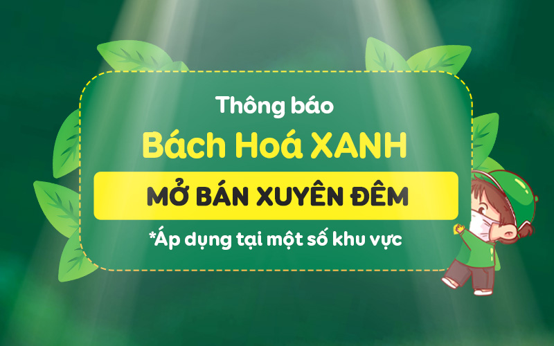 Tin vui: Bách hóa XANH sẽ mở bán xuyên đêm từ ngày 18/07