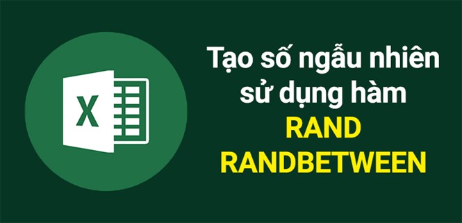 Hàm RAND, RANDBETWEEN trong Excel: Cách tạo số ngẫu nhiên có ví dụ