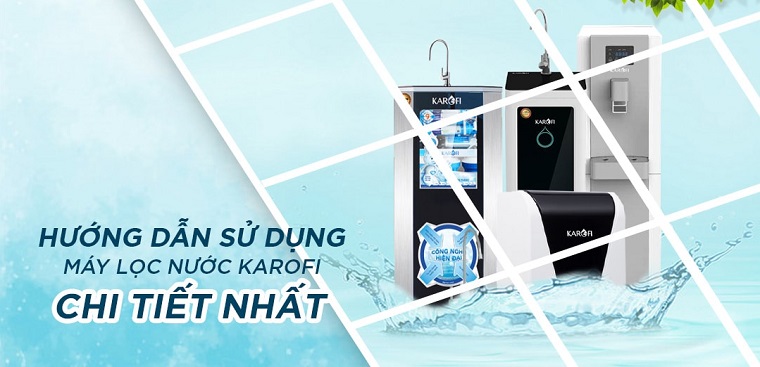 Hướng dẫn sử dụng máy lọc nước Karofi đúng cách