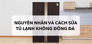 Tủ lạnh không đông đá? Nguyên nhân và cách khắc phục