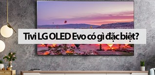 Tivi LG OLED evo có gì đặc biệt? Giá tivi LG OLED evo bao nhiêu?