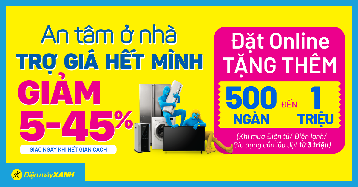 An tâm ở nhà - Trợ giá hết mình Giảm SỐC đến 45%, giảm thêm đến 1 triệu, giao hàng dự kiến từ 16/08