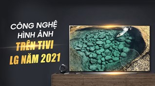 Công nghệ hình ảnh trên tivi LG 2021