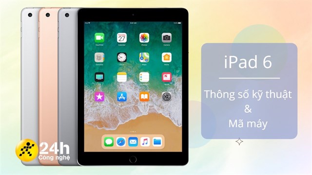 Cấu hình iPad 6: Màn hình Retina lớn 9.7 inch, A10 Fusion mạnh mẽ,