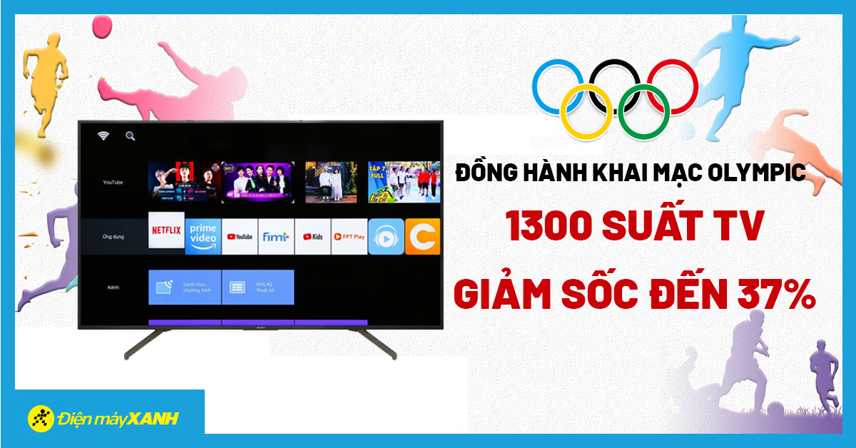 Đồng hành cùng khai mạc Olympic - 1300 suất tivi giảm SỐC đến 37%