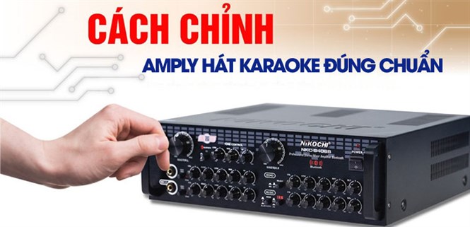Hướng dẫn cách cân chỉnh Amply hát karaoke chuẩn, nghe nhạc cực hay