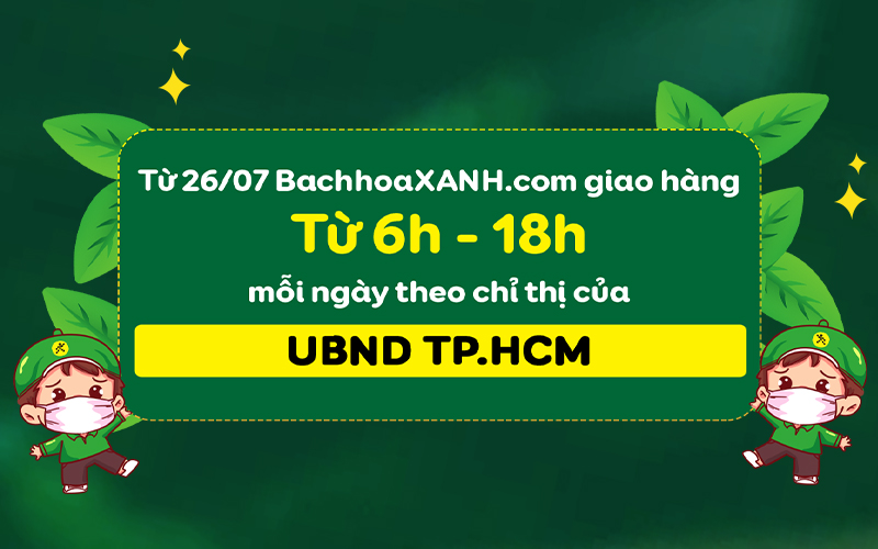 Từ 26/07, BachhoaXANH.com giao hàng từ 6h-18h mỗi ngày theo chỉ thị của UBND TP.HCM Từ 26/07, BachhoaXANH.com giao hàng từ 6h-18h mỗi ngày theo chỉ thị của UBND TP.HCM