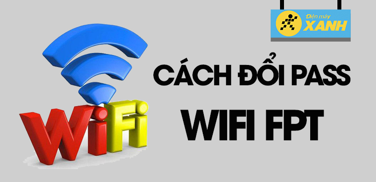 Hướng dẫn Cách đổi mật khẩu wifi trên Hi FPT mới nhất cho người dùng không chuyên