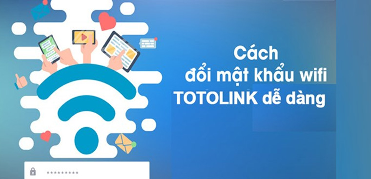 Hướng dẫn cách đổi mật khẩu cục phát wifi totolink dễ dàng và nhanh chóng