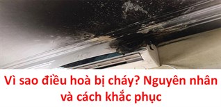 Vì sao điều hoà bị cháy? Nguyên nhân và cách khắc phục