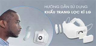 Hướng dẫn sử̉ dụng Khẩu trang lọc khí LG đúng cách khi mới mua về