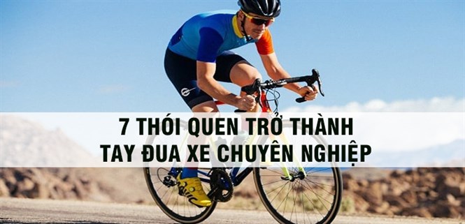 7 thói quen để trở thành một tay đua xe đạp chuyên nghiệp