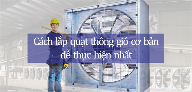 Cách lắp quạt thông gió cơ bản, dễ thực hiện nhất