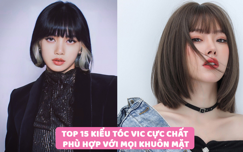 Top 15 kiểu tóc vic phù hợp với mọi khuôn mặt