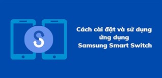 Hướng dẫn cài đặt và sử dụng ứng dụng Samsung Smart Switch