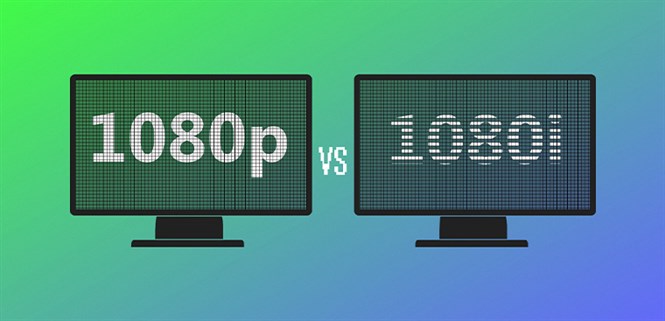Điểm khác biệt giữa độ phân giải 1080i và 1080p mà bạn cần biết