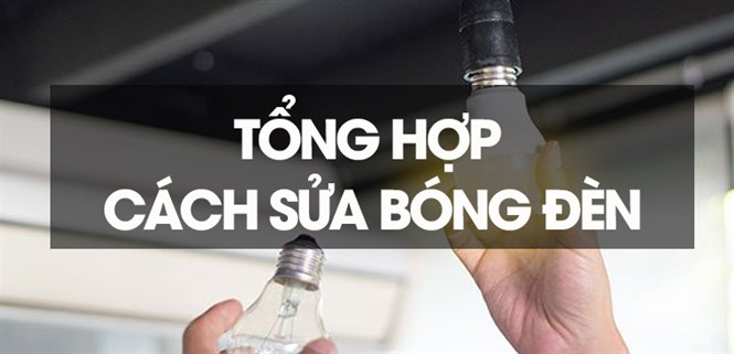 Tổng hợp cách sửa bóng đèn đơn giản, hiệu quả ngay tại nhà