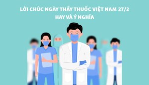 Gợi ý 51 lời chúc ngày Thầy thuốc Việt Nam 27/2 hay, ý nghĩa