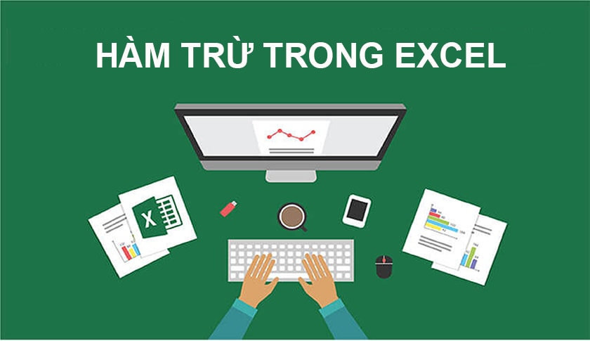 Cách sử dụng hàm trừ trong Excel đơn giản, nhanh nhất