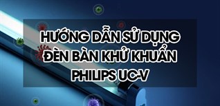 Hướng dẫn sử dụng đèn bàn khử trùng Philips UC-V hiệu quả