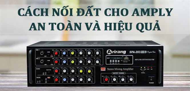 Hướng dẫn cách nối đất cho Amply an toàn, hiệu quả, cho âm thanh hay và chuẩn