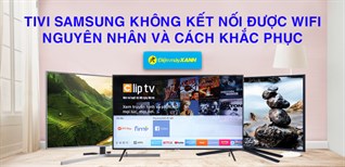 Tivi Samsung không kết nối được Wi-Fi - Nguyên nhân và cách khắc phục chi tiết