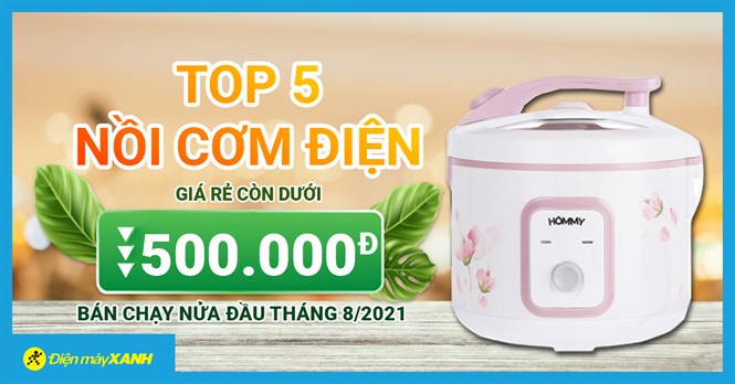 Top 5 nồi cơm giá rẻ dưới 500.000đ bán chạy tại ĐMX nửa đầu tháng 8/2021