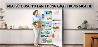 Mẹo sử dụng tủ lạnh đúng cách trong mùa hè cho mọi gia đình