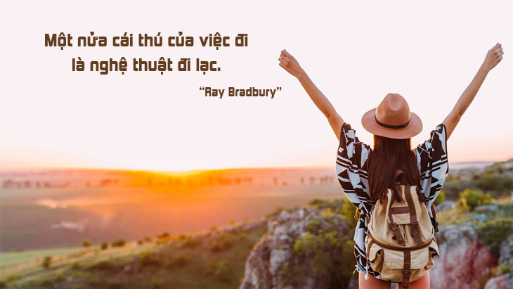 Một nửa cái thú của việc đi là nghệ thuật đi lạc. (Ray Bradbury) Một nửa cái thú của việc đi là nghệ thuật đi lạc. (Ray Bradbury)