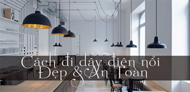 Cách đi dây điện nổi đẹp, an toàn, đúng kỹ thuật tại nhà