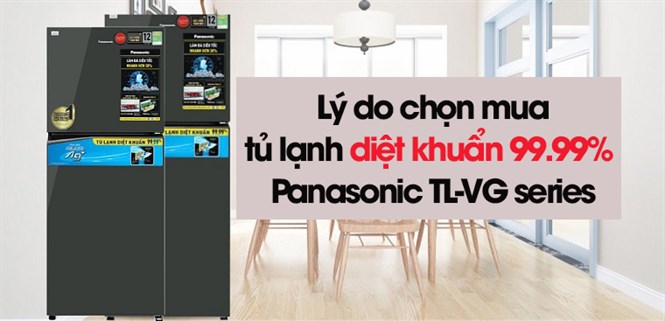 Vì sao nên chọn mua tủ lạnh diệt khuẩn 99.99% Panasonic TL-VG series?