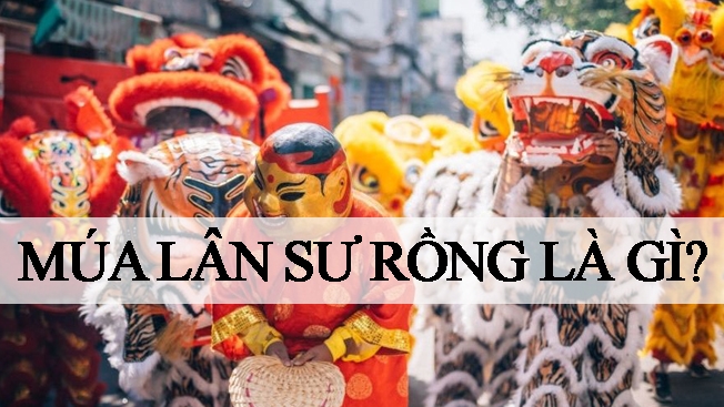 Múa Lân Sư Rồng Là Gì? Nguồn Gốc, Ý Nghĩa Của Tục Múa Lân - Sư - Rồng