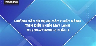 Hướng dẫn sử dụng các chức năng trên điều khiển máy lạnh CU/CS-WPUWKH-8 - Phần 2