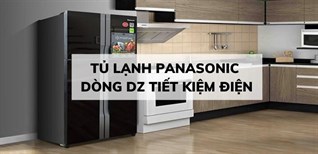 7 lý do chọn mua tủ lạnh Panasonic dòng DZ tiết kiệm điện