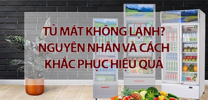 Tủ mát không lạnh? Nguyên nhân và cách khắc phục hiệu quả