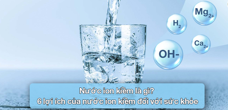 Những điều cần biết về nước ion kiềm là gì cho sức khỏe tốt hơn