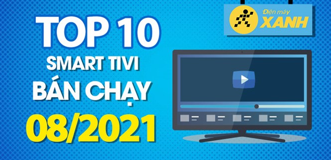 Top 10 Tivi bán chạy nhất tháng 8/2021 tại Điện máy XANH