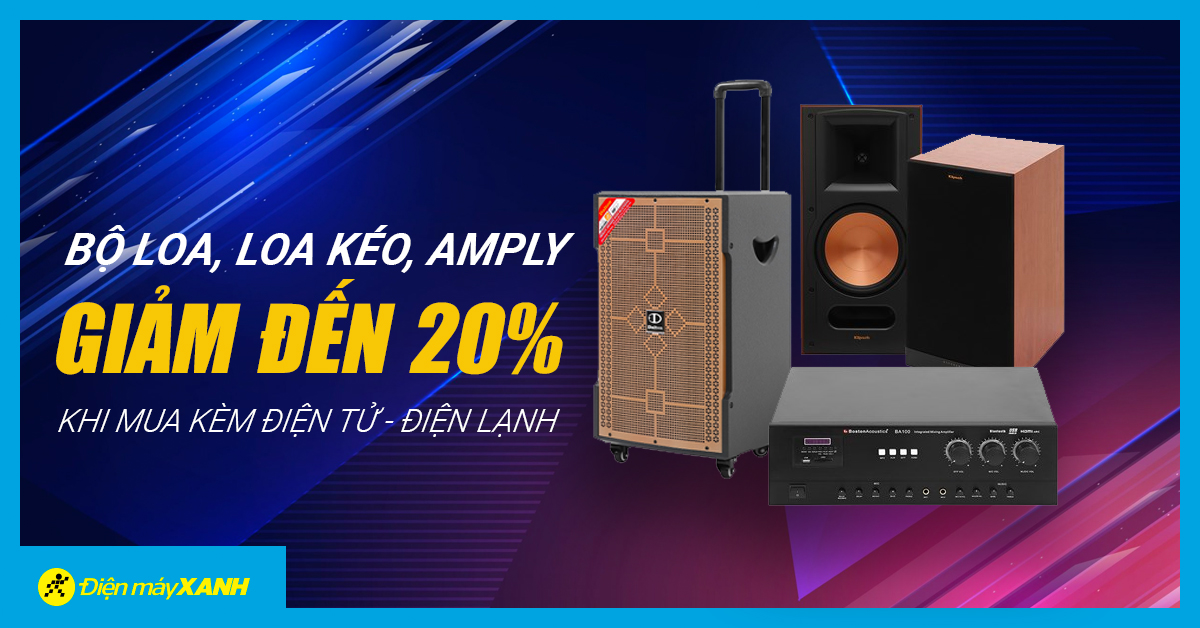 Giảm đến 20% cho bộ loa, loa kéo, amply khi mua kèm sản phẩm điện tử, điện lạnh