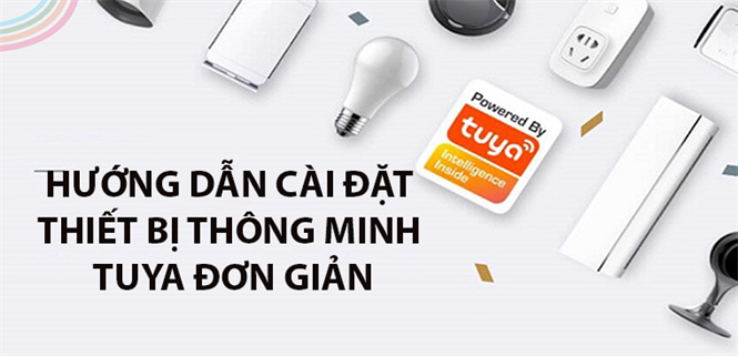 Hướng dẫn cài đặt thiết bị thông minh Tuya đơn giản, hiệu quả
